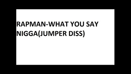Rapman-what You Say Nigga(jumper Diss)