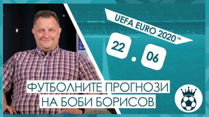 Прогнозите на Боби Борисов за мачовете от UEFA EURO 2020™ на 22.06.