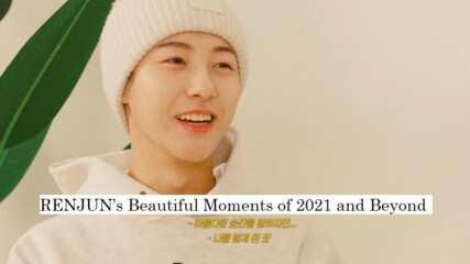 [bg subs] Renjun’s Beautiful Moments of 2021 and Beyond