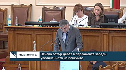 Отново остър дебат в парламента заради увеличението на пенсиите