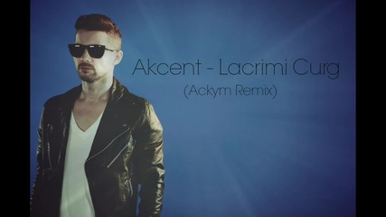 Akcent - Lacrimi Curg ( Ackym Remix )