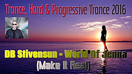 Db Stivensun - World Of Jenna Make It Real ( Bulgarian Trance, Hard & Progressive Trance 2016 )