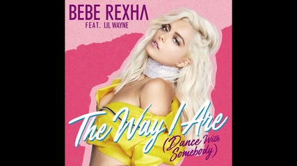 Bebe Rexha - The Way I Are ( Dance with Somebody ) feat. Lil Wayne ( A U D I O )