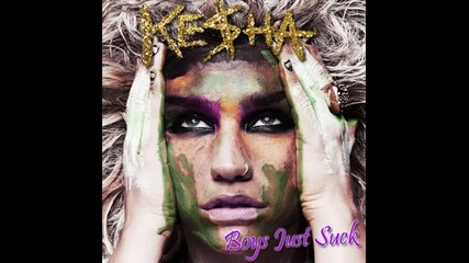 Ke$ha - Boys Just Suck
