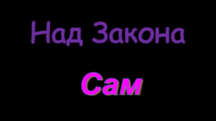 Над Закона - С А М ! • Знам родих се самм •