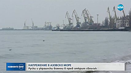 НАПРЕЖЕНИЕ В АЗОВСКО МОРЕ: Руски и украински военни в пръв открит сблъсък