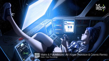 2012 * Matrix & Futurebound - All I Know ( Indivision & Cosmic Remix ) /drum&bass/
