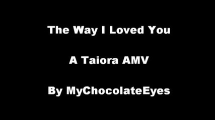 The Way I Loved You a Taiora Amv