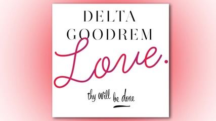 Delta Goodrem - Love Thy Will Be Done