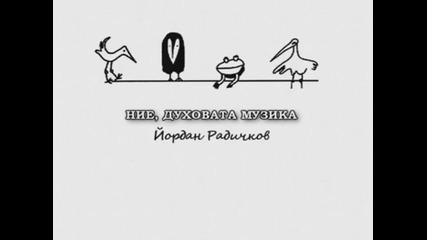 Ние,духовата музика- Йордан Радичков