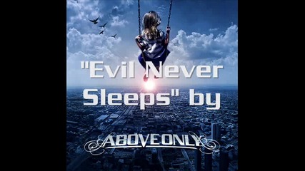 Above Only Produced - Evil Never Sleeps ( by Ben Kasica )