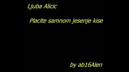 Ljuba Alicic - Placite samnom jesenje kise