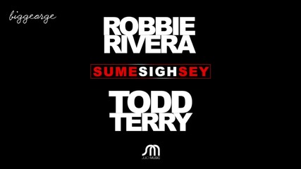 Robbie Rivera And Todd Terry - Sume Sigh Sey ( Original Mix )