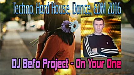 Dj Befo Project - On Your One ( Bulgarian Techno, House, Dance, Edm Music 2016 )