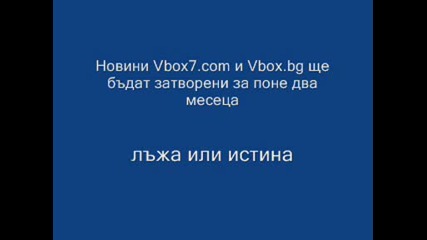 Vbox7.com и Vbox.bg ще бъдат затворени лъжа или истина