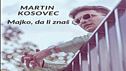Martin Kosovec - Majko, da li znas.mp4