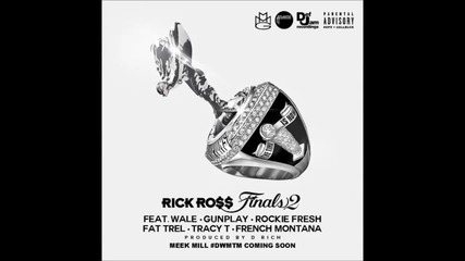 Rick Ross Feat. Wale, Gunplay, Rockie Fresh, Fat Trel, Tracy T & French Montana - Finals 2 ( Audio )