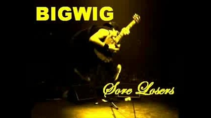 Bigwig - Sore Losers