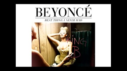 Beyonce- best thing i never had