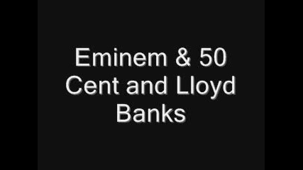 Eminem & 50 Centa And Lloyd Banks