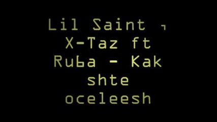 Lil Saint , X - Taz ft Ru6a - Kak shte oceleesh