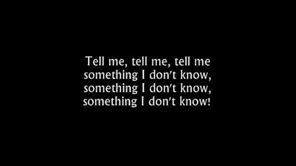Tell Me Something I dont Know. 