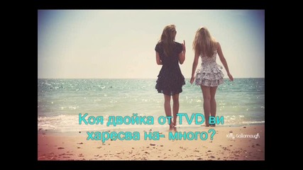 Коя двойка от Tvd ви харесва най-много ?
