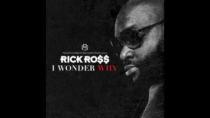 *2013* Rick Ross - I wonder why