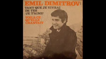 Емил Димитров - Tant que je vivrai de tes je taime