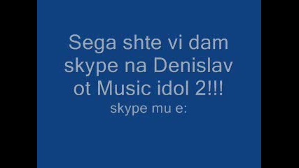 Skype На Денислав От Music Idol 2