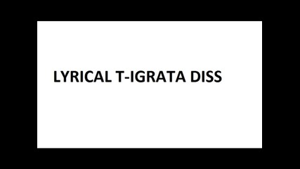 Lyrical T-igrata Diss