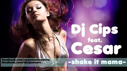 Dj Cips feat. Cesar - Shake It Mama