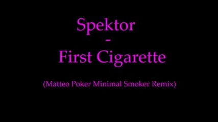Spektor - First Cigarette - Matteo Poker Minimal Smoker Remix 