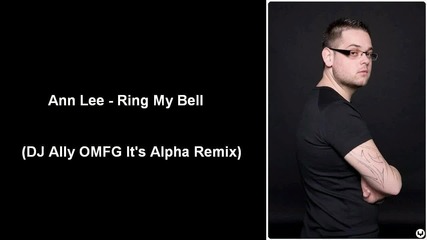 Ann Lee - Ring My Bell ( Dj Ally Omfg It's Alpha Remix ) [ Official Mix ]