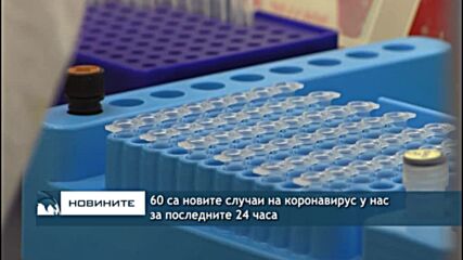 60 са новите случаи на коронавирус у нас за последните 24 часа