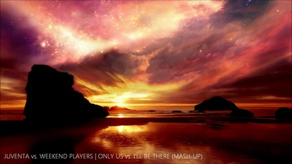 Juventa - Only Us (original Mix) vs. Weekend Players - I'll Be There (mashup)
