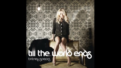 Britney Spears - Till The World Ends 2011 Official Single ( Written by Ke$ha ) 