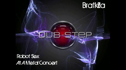 Браткила - Робот секс в метал концерт / Bratkilla - Robot Sex At A Metal Concert