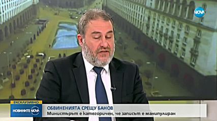 ОБВИНЕНИЯТА СРЕЩУ БАНОВ: Министърът е категоричен, че записът е манипулиран