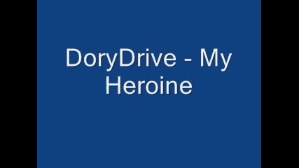 Dorydrive - My Heroine