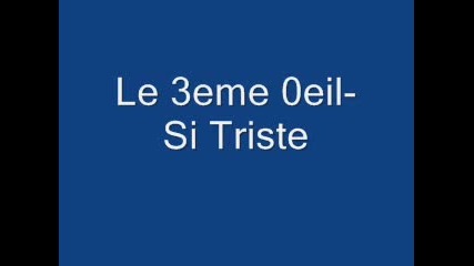 Le 3eme 0eil - Si Triste