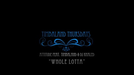 Attitude Feat. Timbaland & Dj Khaled - Whole Lotta