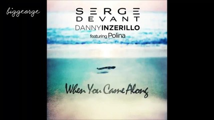 Serge Devant, Danny Inzerillo ft. Polina - When You Came Along ( Crazibiza Remix )