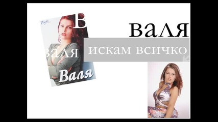 Валя - искам всичко