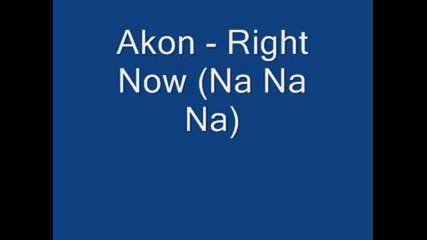 Akon - Right Now (na Na Na)