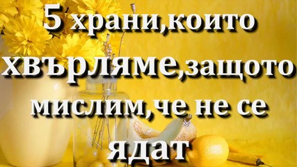 5 храни,които хвърляме,защото мислим,че не се ядат.