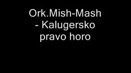 Ork.mish - Mash - Kalugersko pravo horo 