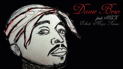 2pac feat. Skg - Dame Beso. Echale Mojo Remix