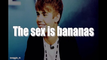 The sex is bananas . . + Justin Bieber