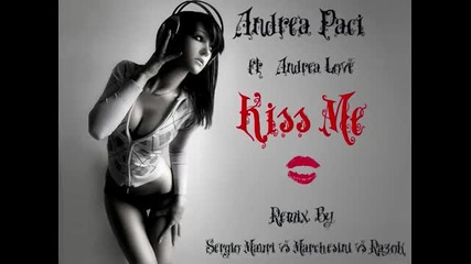 Andrea Paci ft. Andrea Love - Kiss me ( Sergio Mauri vs. Raf Marchesini & Razak Rmx )